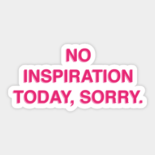 No Inspiration Today Sorry Sticker